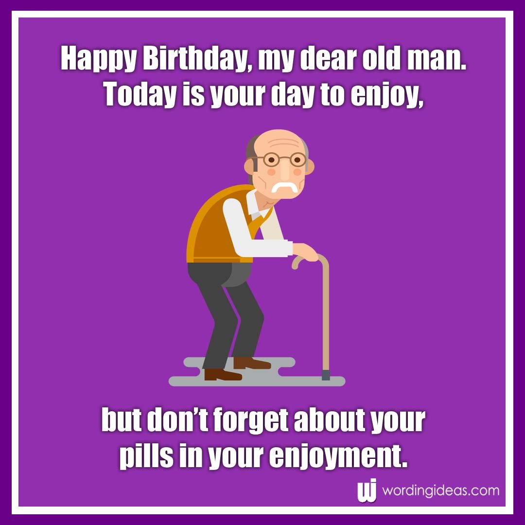 Happy Birthday Old Man 20 Funny Birthday Wishes For Him Wording Ideas