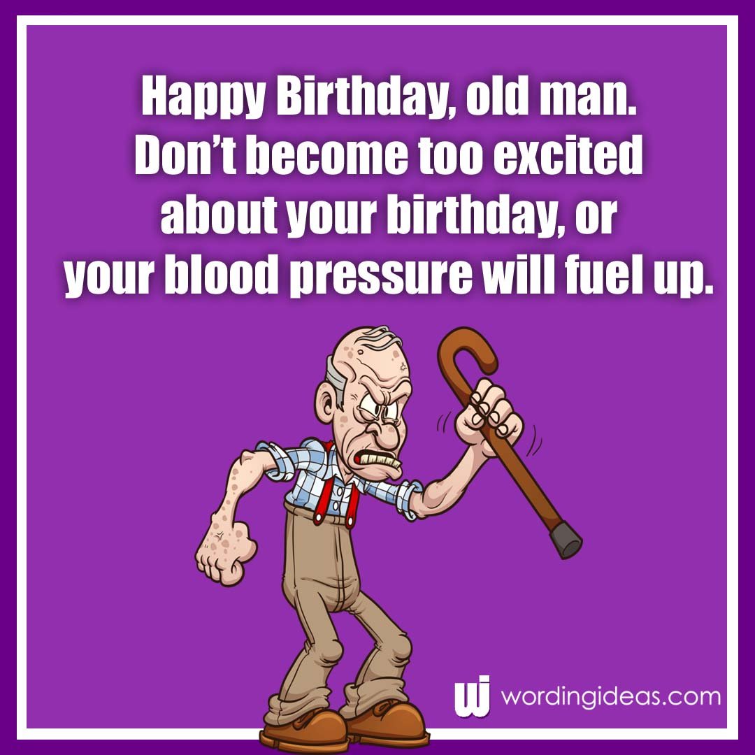 Happy Birthday Old Man 20 Funny Birthday Wishes For Him Wording Ideas